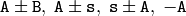 \texttt{A}\pm \texttt{B},\;\texttt{A}\pm \texttt{s},\;\texttt{s}\pm \texttt{A},\;-\texttt{A}