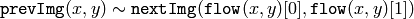 \texttt{prevImg} (x,y)  \sim \texttt{nextImg} ( \texttt{flow} (x,y)[0],  \texttt{flow} (x,y)[1])