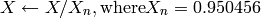 X  \leftarrow X/X_n,  \text{where} X_n = 0.950456