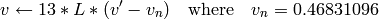 v  \leftarrow 13*L*(v' - v_n)  \quad \text{where} \quad v_n=0.46831096