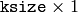 \texttt{ksize} \times 1