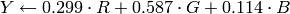 Y  \leftarrow 0.299  \cdot R + 0.587  \cdot G + 0.114  \cdot B