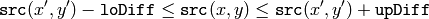 \texttt{src} (x',y')- \texttt{loDiff} \leq \texttt{src} (x,y)  \leq \texttt{src} (x',y')+ \texttt{upDiff}