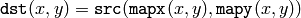 \texttt{dst} (x,y) =  \texttt{src} ( \texttt{mapx} (x,y), \texttt{mapy} (x,y))
