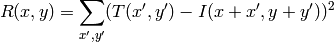 R(x,y)= \sum _{x',y'} (T(x',y')-I(x+x',y+y'))^2