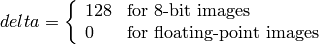 delta =  \fork{128}{for 8-bit images}{0}{for floating-point images}