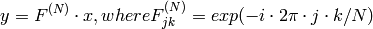 y = F^{(N)}  \cdot x, where F^{(N)}_{jk}=exp(-i  \cdot 2 \pi \cdot j  \cdot k/N)