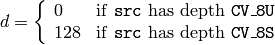 d =  \fork{0}{if \texttt{src} has depth \texttt{CV\_8U}}{128}{if \texttt{src} has depth \texttt{CV\_8S}}