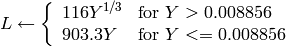 L  \leftarrow \fork{116 Y^{1/3}}{for $Y>0.008856$}{903.3 Y}{for $Y<=0.008856$}
