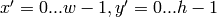x' = 0...w-1, y' = 0...h-1