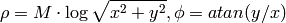 \rho = M  \cdot \log{\sqrt{x^2 + y^2}} , \phi =atan(y/x)