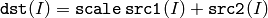 \texttt{dst} (I)= \texttt{scale} \, \texttt{src1} (I) +  \texttt{src2} (I)