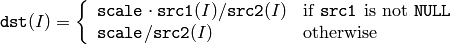 \texttt{dst} (I)= \fork{\texttt{scale} \cdot \texttt{src1}(I)/\texttt{src2}(I)}{if \texttt{src1} is not \texttt{NULL}}{\texttt{scale}/\texttt{src2}(I)}{otherwise}