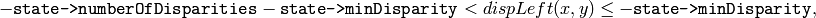 - \texttt{state->numberOfDisparities} - \texttt{state->minDisparity} < dispLeft(x,y)  \le - \texttt{state->minDisparity} ,