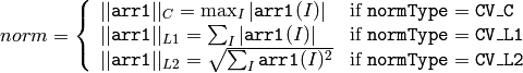 norm =  \forkthree{||\texttt{arr1}||_C    = \max_I |\texttt{arr1}(I)|}{if $\texttt{normType} = \texttt{CV\_C}$}{||\texttt{arr1}||_{L1} = \sum_I |\texttt{arr1}(I)|}{if $\texttt{normType} = \texttt{CV\_L1}$}{||\texttt{arr1}||_{L2} = \sqrt{\sum_I \texttt{arr1}(I)^2}}{if $\texttt{normType} = \texttt{CV\_L2}$}