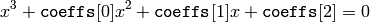 x^3 +  \texttt{coeffs} [0] x^2 +  \texttt{coeffs} [1] x +  \texttt{coeffs} [2] = 0