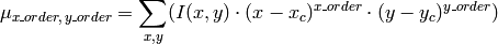 \mu _{x \_ order,  \, y \_ order} =  \sum _{x,y} (I(x,y)  \cdot (x-x_c)^{x \_ order}  \cdot (y-y_c)^{y \_ order})