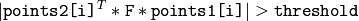 |\texttt{points2[i]}^T*\texttt{F}*\texttt{points1[i]}|>\texttt{threshold}