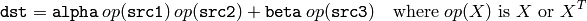 \texttt{dst} =  \texttt{alpha} \, op( \texttt{src1} )  \, op( \texttt{src2} ) +  \texttt{beta} \, op( \texttt{src3} )  \quad \text{where $op(X)$ is $X$ or $X^T$}