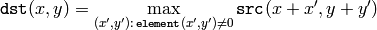\texttt{dst} (x,y) =  \max _{(x',y'):  \, \texttt{element} (x',y') \ne0 } \texttt{src} (x+x',y+y')