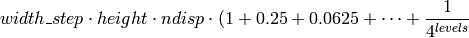width \_ step  \cdot height  \cdot ndisp  \cdot (1 + 0.25 + 0.0625 +  \dotsm +  \frac{1}{4^{levels}}