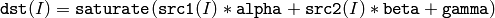 \texttt{dst} (I)= \texttt{saturate} ( \texttt{src1} (I)* \texttt{alpha} +  \texttt{src2} (I)* \texttt{beta} +  \texttt{gamma} )