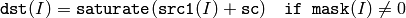 \texttt{dst} (I) =  \texttt{saturate} ( \texttt{src1} (I) +  \texttt{sc} ) \quad \texttt{if mask} (I) \ne0
