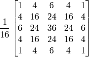 \frac{1}{16} \begin{bmatrix} 1 & 4 & 6 & 4 & 1  \\ 4 & 16 & 24 & 16 & 4  \\ 6 & 24 & 36 & 24 & 6  \\ 4 & 16 & 24 & 16 & 4  \\ 1 & 4 & 6 & 4 & 1 \end{bmatrix}
