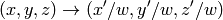 (x, y, z)  \rightarrow (x'/w, y'/w, z'/w)