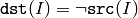 \texttt{dst} (I) =  \neg \texttt{src} (I)