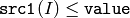 \texttt{src1}(I) \leq \texttt{value}