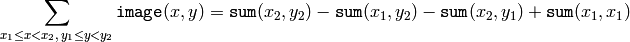 \sum _{x_1 \leq x < x_2,  \, y_1  \leq y < y_2}  \texttt{image} (x,y) =  \texttt{sum} (x_2,y_2)- \texttt{sum} (x_1,y_2)- \texttt{sum} (x_2,y_1)+ \texttt{sum} (x_1,x_1)