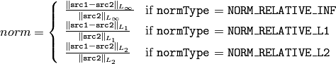 norm =  \forkthree{\frac{\|\texttt{src1}-\texttt{src2}\|_{L_{\infty}}    }{\|\texttt{src2}\|_{L_{\infty}} }}{if  $\texttt{normType} = \texttt{NORM\_RELATIVE\_INF}$ }
{ \frac{\|\texttt{src1}-\texttt{src2}\|_{L_1} }{\|\texttt{src2}\|_{L_1}} }{if  $\texttt{normType} = \texttt{NORM\_RELATIVE\_L1}$ }
{ \frac{\|\texttt{src1}-\texttt{src2}\|_{L_2} }{\|\texttt{src2}\|_{L_2}} }{if  $\texttt{normType} = \texttt{NORM\_RELATIVE\_L2}$ }