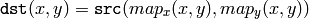 \texttt{dst} (x,y) =  \texttt{src} (map_x(x,y),map_y(x,y))