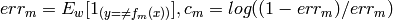 err_m = E_w [1_{(y =\neq f_m(x))}], c_m = log((1 - err_m)/err_m)