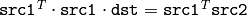 \texttt{src1}^T\cdot\texttt{src1}\cdot\texttt{dst}=\texttt{src1}^T\texttt{src2}