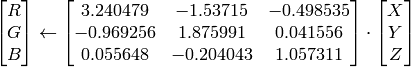 \begin{bmatrix} R  \\ G  \\ B
  \end{bmatrix} \leftarrow \begin{bmatrix} 3.240479 & -1.53715 & -0.498535 \\ -0.969256 &  1.875991 & 0.041556 \\ 0.055648 & -0.204043 & 1.057311
  \end{bmatrix} \cdot \begin{bmatrix} X  \\ Y  \\ Z
  \end{bmatrix}