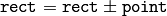\texttt{rect} = \texttt{rect} \pm \texttt{point}