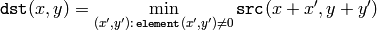\texttt{dst} (x,y) =  \min _{(x',y'):  \, \texttt{element} (x',y') \ne0 } \texttt{src} (x+x',y+y')