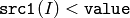 \texttt{src1}(I) < \texttt{value}