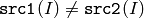 \texttt{src1}(I) \ne \texttt{src2}(I)