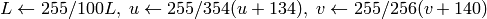 L  \leftarrow 255/100 L, \; u  \leftarrow 255/354 (u + 134), \; v  \leftarrow 255/256 (v + 140)