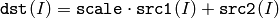 \texttt{dst} (I)= \texttt{scale} \cdot \texttt{src1} (I) +  \texttt{src2} (I)