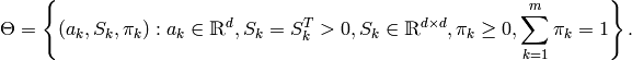 \Theta = \left \{ (a_k,S_k, \pi _k): a_k  \in \mathbbm{R} ^d,S_k=S_k^T>0,S_k  \in \mathbbm{R} ^{d  \times d}, \pi _k \geq 0, \sum _{k=1}^{m} \pi _k=1 \right \} .