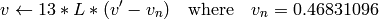 v  \leftarrow 13*L*(v' - v_n)  \quad \text{where} \quad v_n=0.46831096