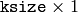 \texttt{ksize} \times 1