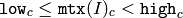 \texttt{low} _c  \leq \texttt{mtx} (I)_c <  \texttt{high} _c
