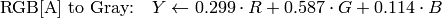 \text{RGB[A] to Gray:} \quad Y  \leftarrow 0.299  \cdot R + 0.587  \cdot G + 0.114  \cdot B