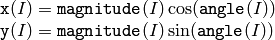 \begin{array}{l} \texttt{x} (I) =  \texttt{magnitude} (I) \cos ( \texttt{angle} (I)) \\ \texttt{y} (I) =  \texttt{magnitude} (I) \sin ( \texttt{angle} (I)) \\ \end{array}