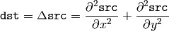 \texttt{dst} =  \Delta \texttt{src} =  \frac{\partial^2 \texttt{src}}{\partial x^2} +  \frac{\partial^2 \texttt{src}}{\partial y^2}